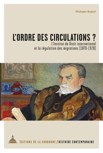 Couverture du livre « L'ordre des circulations ? l'institut de droit international et la régulation des migrations (1870-1920) » de Philippe Rygiel aux éditions Editions De La Sorbonne