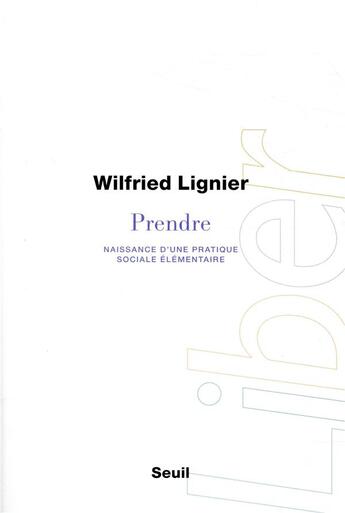 Couverture du livre « Prendre ; naissance d'une pratique sociale élémentaire » de Wilfried Lignier aux éditions Seuil