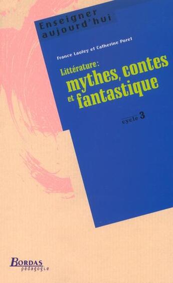 Couverture du livre « Littérature : mythes, contes et fantastique ; cycle 3 » de France Lauley aux éditions Bordas