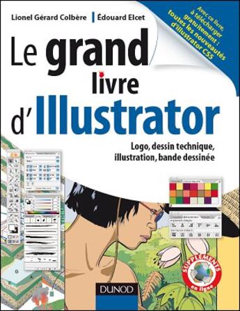 Couverture du livre « Le grand livre d'Illustrator ; logos, dessin technique, illustrations, bande dessinée » de Lionel Gérard Colbère et Edouard Elcet aux éditions Dunod