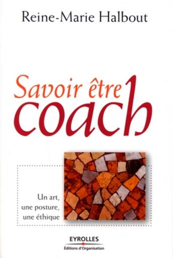 Couverture du livre « Savoir être coach ; un art, une posture, une éthique » de Reine-Marie Halbout aux éditions Organisation