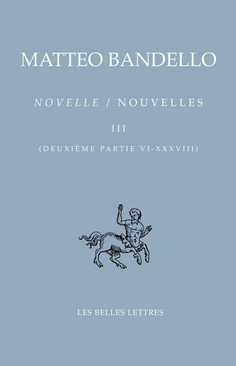 Couverture du livre « Novelle/nouvelles Tome 3 ; deuxième partie VI-XXXVIII » de Matteo Bandello aux éditions Belles Lettres