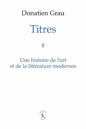 Couverture du livre « Titres ; une histoire de l'art et de la littérature modernes » de Donatien Grau aux éditions Klincksieck