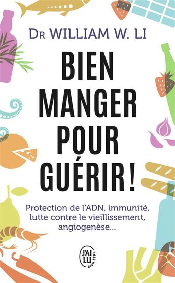 Couverture du livre « Bien manger pour guérir ; protection de l'ADN, immunité, lutte contre le vieillissement, angiogenèse » de William Li aux éditions J'ai Lu