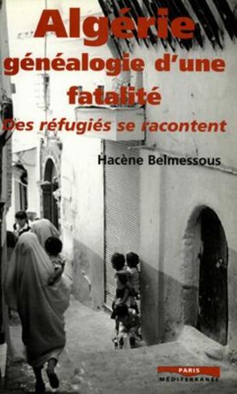 Couverture du livre « Algérie, généalogie d'une fatalité ; des réfugiés se racontent » de Hacene Belmessous aux éditions Paris-mediterranee