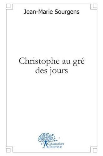 Couverture du livre « Christophe au gre des jours » de Jean-Marie Sourgens aux éditions Edilivre