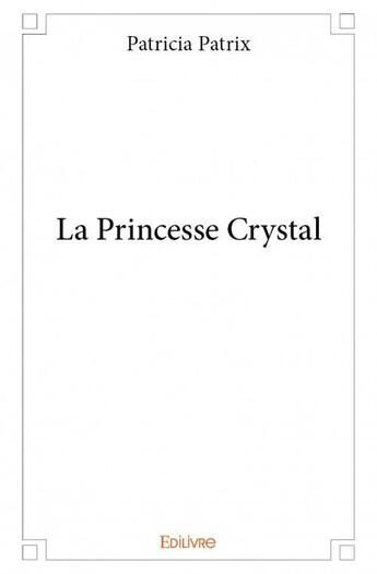 Couverture du livre « La princesse crystal » de Patrix Patricia aux éditions Edilivre