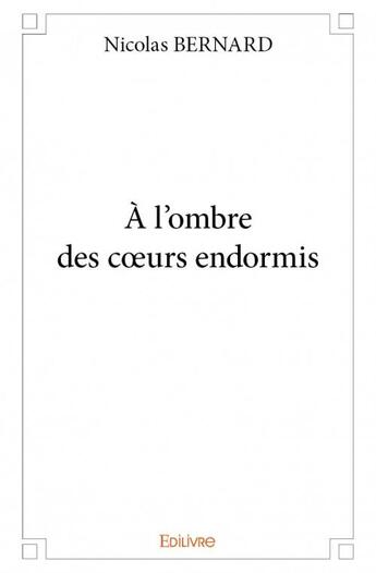 Couverture du livre « À l'ombre des coeurs endormis » de Nicolas Bernard aux éditions Edilivre