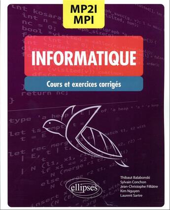 Couverture du livre « Informatique : MPI2/MPI ; CPGE 1re et 2e années ; cours et exercices corrigés » de Sylvain Conchon et Jean-Christophe Filliatre et Kim Nguyen et Thibaut Balabonski aux éditions Ellipses