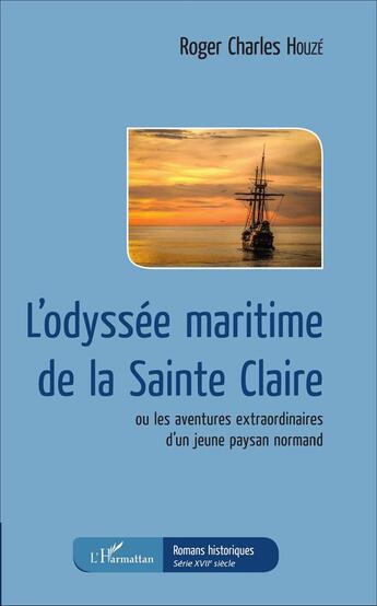 Couverture du livre « L'odyssée maritime de la Sainte Claire : ou les aventures extraordinaires d'un jeune paysan normand » de Roger Charles Houzé aux éditions L'harmattan