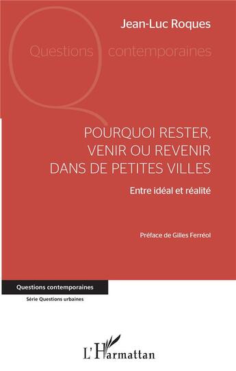 Couverture du livre « Pourquoi rester partir ou revenir dans de petites villes entre idéal et réalité » de Jean-Luc Roques aux éditions L'harmattan