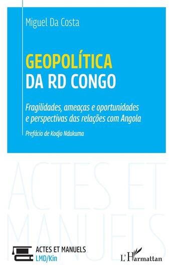 Couverture du livre « Geopolitica da RD Congo : fragilidades, ameacas e oportunidades e perspectivas das relacoes com ango » de Miguel Da Costa aux éditions L'harmattan