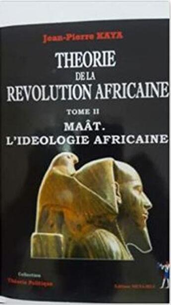 Couverture du livre « Théorie de la révolution africaine Tome 2 ; maat. l'idéologie africaine » de Jean-Pierre Kaya aux éditions Menaibuc