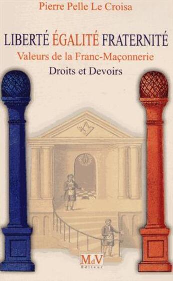 Couverture du livre « Liberté, égalité, fraternité ; valeurs de la franc-maçonnerie, droits et devoirs » de Pierre Pelle Le Croisa aux éditions Maison De Vie