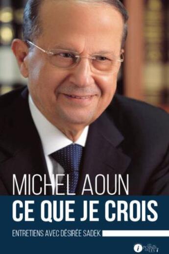 Couverture du livre « Ce que je crois ; entretiens avec Désirée Sadek » de Michel Aoun aux éditions Les Points Sur Les I