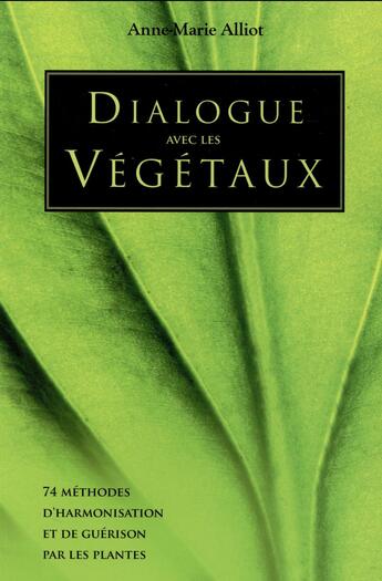 Couverture du livre « Dialogue avec les végétaux ; prière, invitation, partage, messages de sagesse et d'humilité aux hommes et femmes de ce monde » de Anne-Marie Alliot aux éditions Essenia