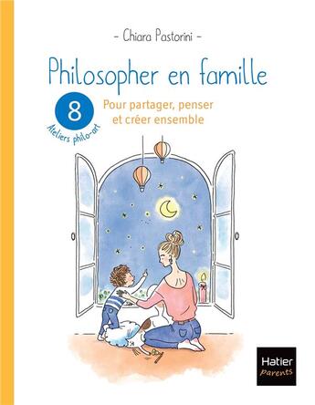 Couverture du livre « Philosopher en famille : pour partager, penser et créer ensemble » de Mademoiselle Eve et Chiara Pastorini aux éditions Hatier Parents