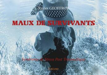 Couverture du livre « Maux de survivants - syndrome de stress post traumatique » de Xavier Geoffroy aux éditions Edilivre