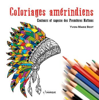 Couverture du livre « Coloriages amérindiens ; couleurs et sagesse des premières nations » de Yvon-Marie Bost aux éditions Lamarque