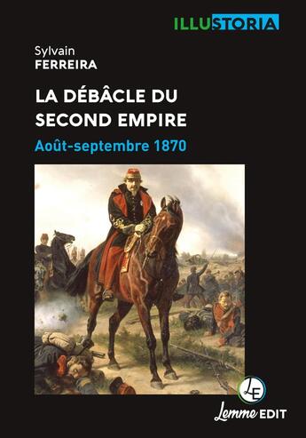 Couverture du livre « La debacle du second empire : aout-septembre 1870 » de Sylvain Ferreira aux éditions Lemme Edit