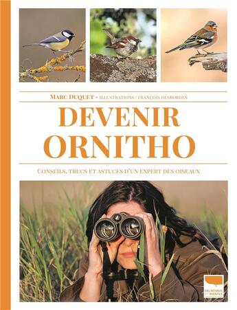 Couverture du livre « Devenir ornitho : conseils, trucs et astuces d'un expert des oiseaux » de Francois Desbordes et Marc Duquet aux éditions Delachaux & Niestle