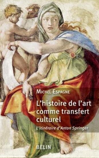 Couverture du livre « L'histoire de l'art comme transfert culturel ; l'itinéraire d'Anton Springer » de Michel Espagne aux éditions Belin