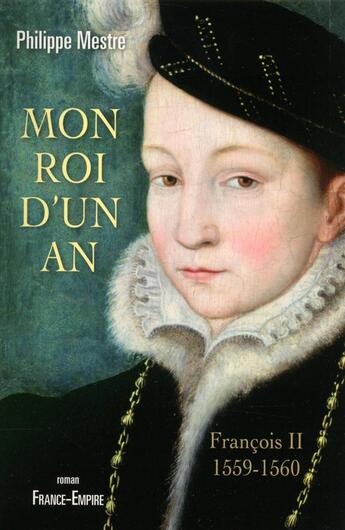 Couverture du livre « Mon roi d'un an ; François II ; 1559-1560 » de Philippe Mestre aux éditions France-empire