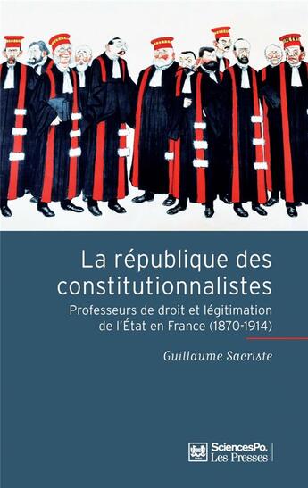 Couverture du livre « La république des constitutionnalistes ; professeurs de droit et légitimation de l'état en France (1870-1914) » de Guillaume Sacriste aux éditions Presses De Sciences Po