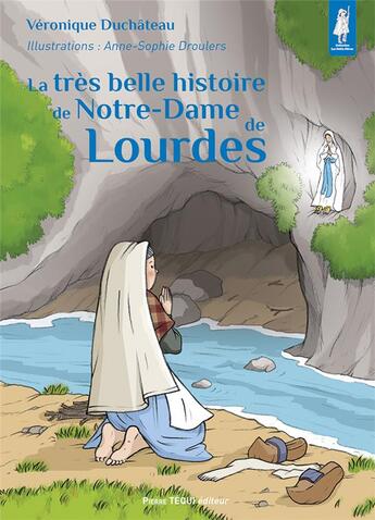 Couverture du livre « La très belle histoire de Notre-Dame de Lourdes » de Veronique Duchateau et Anne-Sophie Droulers aux éditions Tequi