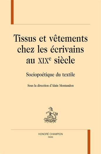 Couverture du livre « Tissus et vêtements chez les écrivains au XIXe siècle ; sociopoétique du textile » de  aux éditions Honore Champion