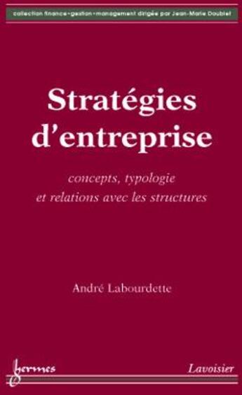 Couverture du livre « Stratégies d'entreprise: concepts, typologie et relations avec les structures » de André Labourdette aux éditions Hermes Science Publications