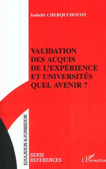 Couverture du livre « VALIDATION DES ACQUIS DE L'EXPÉRIENCE ET UNIVERSITÉS QUEL AVENIR ? » de Isabelle Cherqui-Houot aux éditions L'harmattan