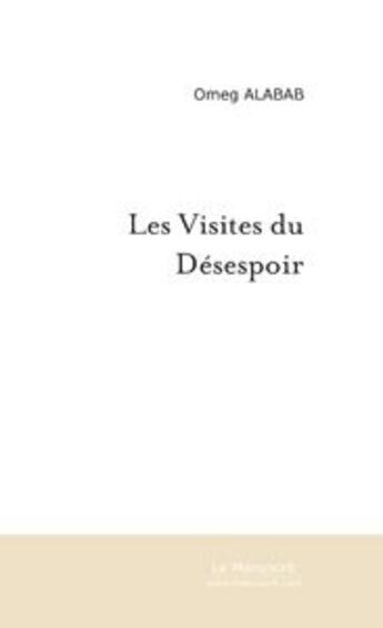 Couverture du livre « Les Visites du Désespoir » de Omeg Alabab aux éditions Le Manuscrit