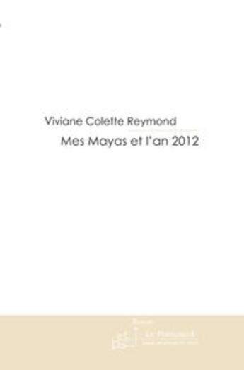 Couverture du livre « Mes mayas et l'an 2012 » de Reymond aux éditions Le Manuscrit