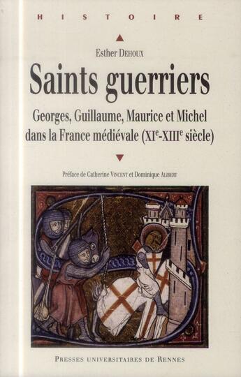 Couverture du livre « Saints guerriers ; Georges, Guillaume, Maurice et Michel dans la France médiévale (XI-XIIIe siècle) » de Esther Dehoux aux éditions Pu De Rennes