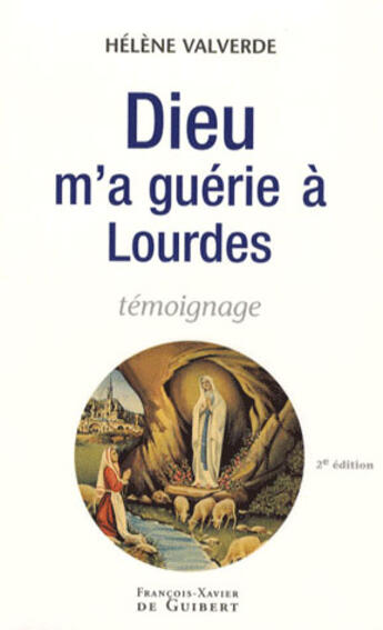 Couverture du livre « Dieu m'a guérie à lourdes (2e édition) » de Helene Valverde aux éditions Francois-xavier De Guibert