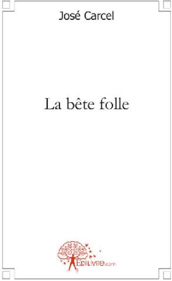 Couverture du livre « La bête folle » de José Carcel aux éditions Edilivre