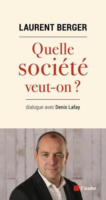 Couverture du livre « Quelle société veut-on ? dialogue avec Denis Lafay » de Laurent Berger aux éditions Editions De L'aube