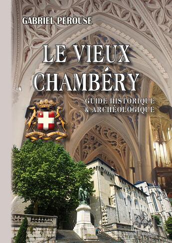 Couverture du livre « Le vieux Chambéry ; guide historique et archéologique » de Gabriel Perouse aux éditions Editions Des Regionalismes