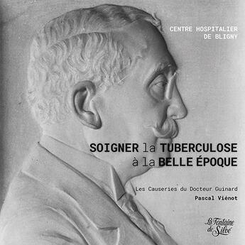 Couverture du livre « Soigner la tuberculose à la Belle Époque à Bligny : les causeries du Docteur Guinard » de Pascal Vienot aux éditions La Fontaine De Siloe