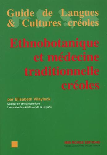 Couverture du livre « Ethnobotanique et médecine traditionnelle créoles » de Elisabeth Vilayleck aux éditions Ibis Rouge