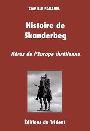 Couverture du livre « Histoire de Skanderbeg, héros de l'Europe chrétienne » de Camille Paganel aux éditions Trident