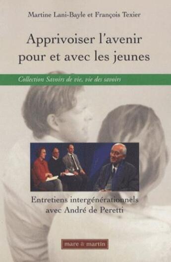 Couverture du livre « Apprivoiser l'avenir pour et avec les jeunes ; entretiens intergénérationnels avec André de Peretti » de Martine Lani-Bayle et Francois Texier aux éditions Mare & Martin