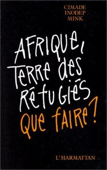 Couverture du livre « Afrique, terre des réfugiés ; que faire ? » de Cimade Inodep Mink aux éditions L'harmattan