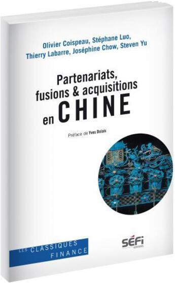 Couverture du livre « Partenariats, fusions & acquisitions en Chine » de Olivier Coispeau et Stephane Luo et Thierry Labarre et Josephine Chow et Steven Yu aux éditions Sefi