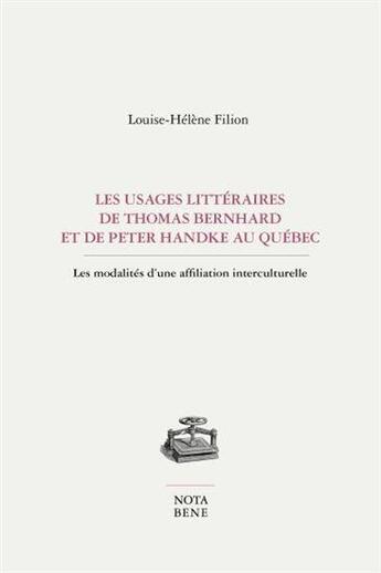 Couverture du livre « Les usages littéraires de Thomas Bernhard et de Peter Handke au Québec ; les modalités d'une affiliation interculturelle » de Louise-Helene Filion aux éditions Nota Bene