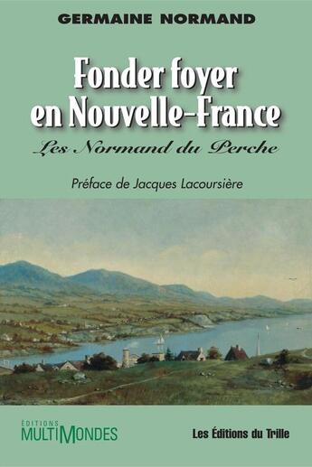 Couverture du livre « Fonder foyer en Nouvelle-France : les Normand du Perche » de Germaine Normand aux éditions Editions Multimondes