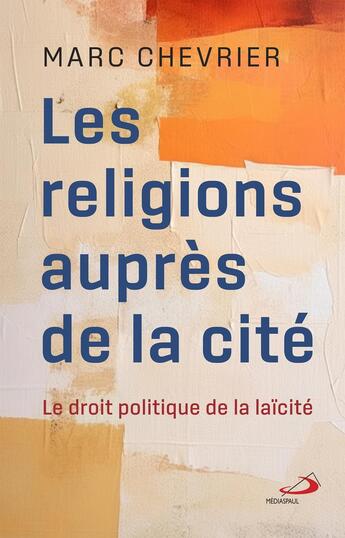 Couverture du livre « Les religions auprès de la cité : Le droit politique de la laïcité » de Marc Chevrier aux éditions Mediaspaul