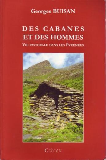 Couverture du livre « Des cabanes et des hommes - vie pastorale et cabanes de patres dans les pyrenees » de Georges Buisan aux éditions Cairn