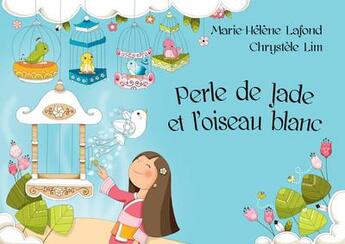 Couverture du livre « Perle de Jade et l'oiseau blanc » de Marie-Helene Lafond et Chrystele Lim aux éditions Livr's